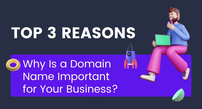 Top 3 Reasons Why Is a Domain Name Important for Your Business?